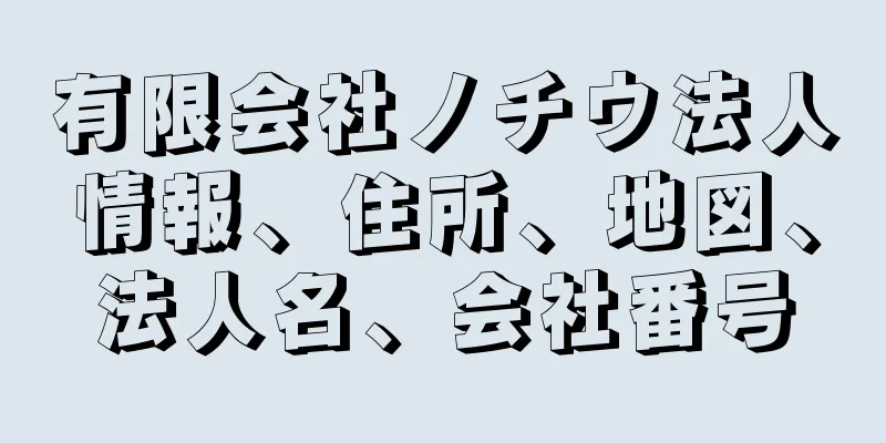 有限会社ノチウ法人情報、住所、地図、法人名、会社番号