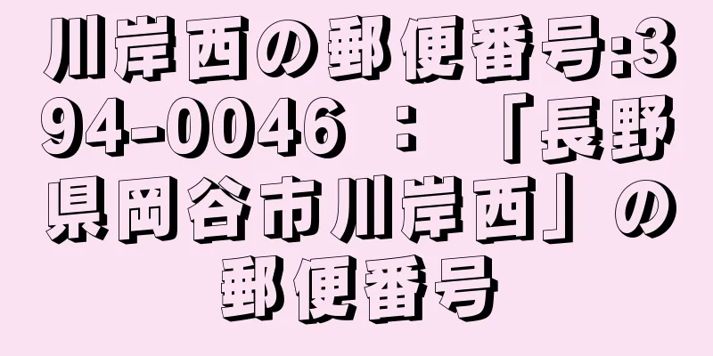 川岸西の郵便番号:394-0046 ： 「長野県岡谷市川岸西」の郵便番号