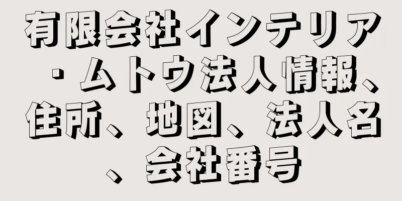 有限会社インテリア・ムトウ法人情報、住所、地図、法人名、会社番号