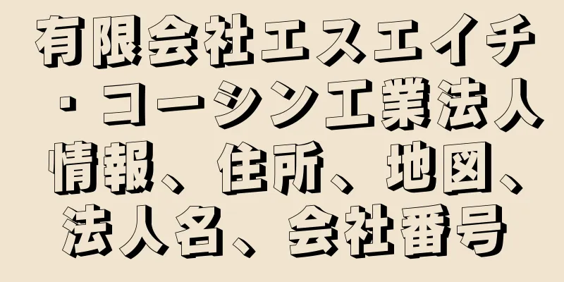 有限会社エスエイチ・コーシン工業法人情報、住所、地図、法人名、会社番号