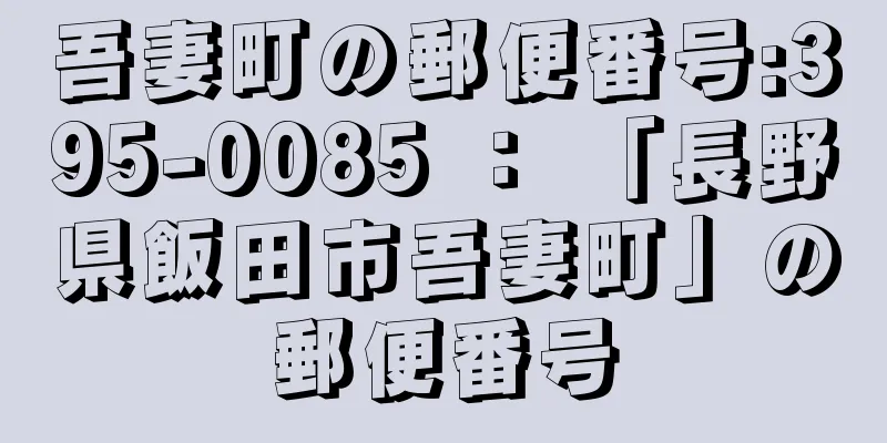 吾妻町の郵便番号:395-0085 ： 「長野県飯田市吾妻町」の郵便番号