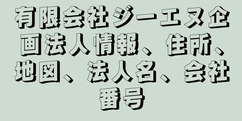 有限会社ジーエヌ企画法人情報、住所、地図、法人名、会社番号