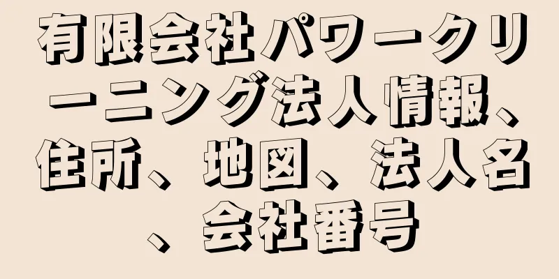 有限会社パワークリーニング法人情報、住所、地図、法人名、会社番号