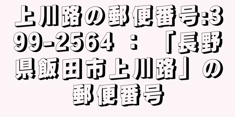 上川路の郵便番号:399-2564 ： 「長野県飯田市上川路」の郵便番号