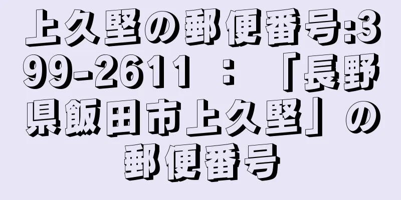 上久堅の郵便番号:399-2611 ： 「長野県飯田市上久堅」の郵便番号