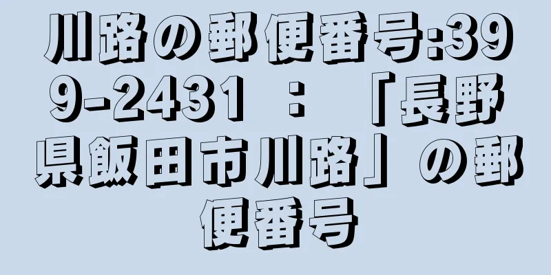 川路の郵便番号:399-2431 ： 「長野県飯田市川路」の郵便番号