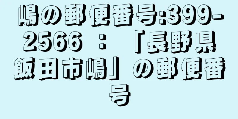 嶋の郵便番号:399-2566 ： 「長野県飯田市嶋」の郵便番号