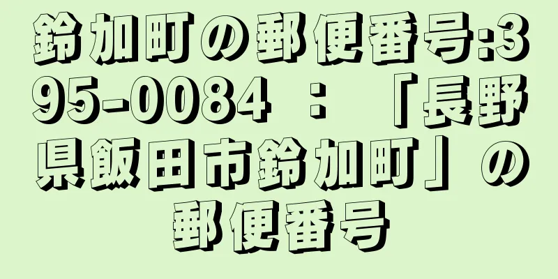 鈴加町の郵便番号:395-0084 ： 「長野県飯田市鈴加町」の郵便番号