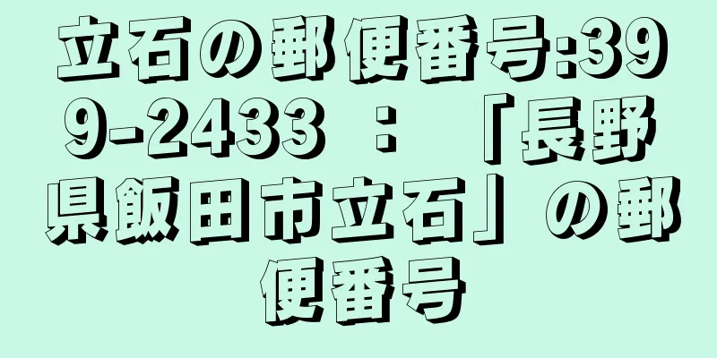 立石の郵便番号:399-2433 ： 「長野県飯田市立石」の郵便番号