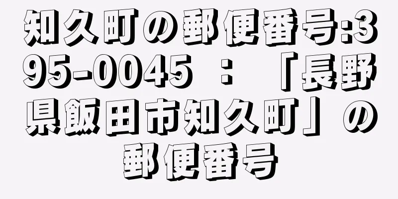 知久町の郵便番号:395-0045 ： 「長野県飯田市知久町」の郵便番号