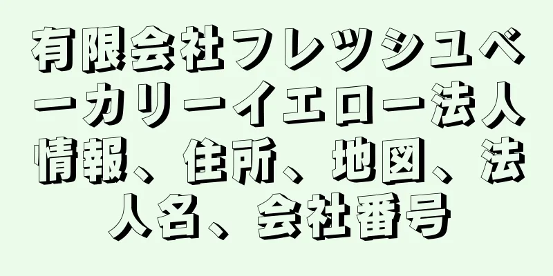 有限会社フレツシユベーカリーイエロー法人情報、住所、地図、法人名、会社番号