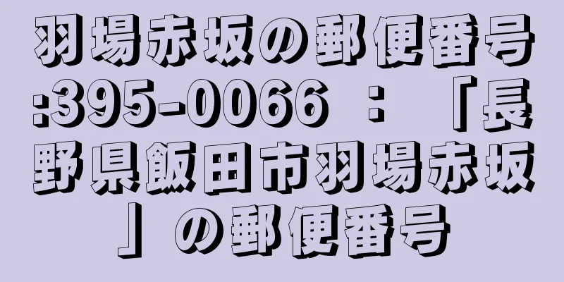 羽場赤坂の郵便番号:395-0066 ： 「長野県飯田市羽場赤坂」の郵便番号