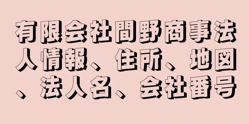 有限会社間野商事法人情報、住所、地図、法人名、会社番号