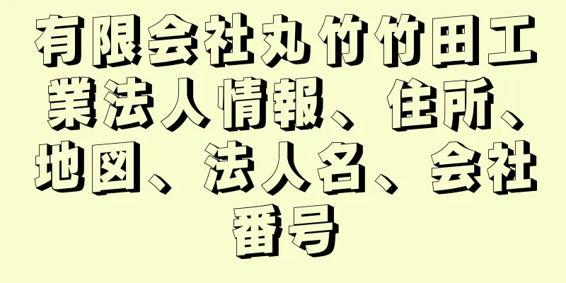 有限会社丸竹竹田工業法人情報、住所、地図、法人名、会社番号