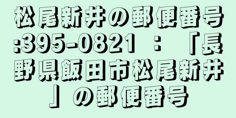 松尾新井の郵便番号:395-0821 ： 「長野県飯田市松尾新井」の郵便番号