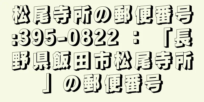 松尾寺所の郵便番号:395-0822 ： 「長野県飯田市松尾寺所」の郵便番号