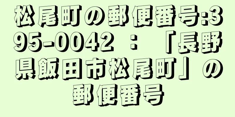 松尾町の郵便番号:395-0042 ： 「長野県飯田市松尾町」の郵便番号