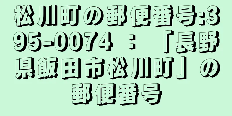 松川町の郵便番号:395-0074 ： 「長野県飯田市松川町」の郵便番号