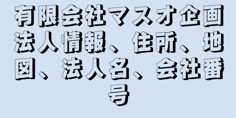 有限会社マスオ企画法人情報、住所、地図、法人名、会社番号