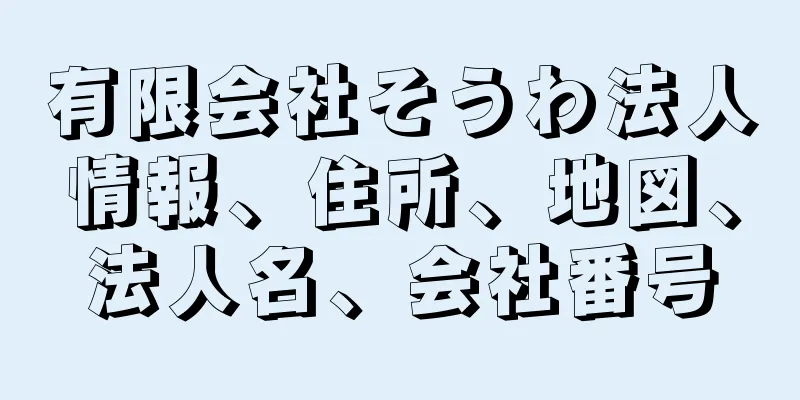 有限会社そうわ法人情報、住所、地図、法人名、会社番号