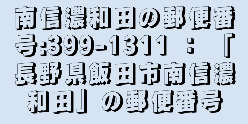 南信濃和田の郵便番号:399-1311 ： 「長野県飯田市南信濃和田」の郵便番号