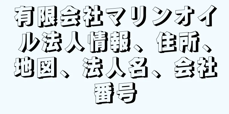 有限会社マリンオイル法人情報、住所、地図、法人名、会社番号