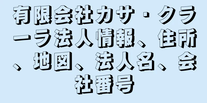 有限会社カサ・クラーラ法人情報、住所、地図、法人名、会社番号