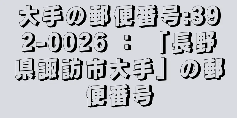 大手の郵便番号:392-0026 ： 「長野県諏訪市大手」の郵便番号