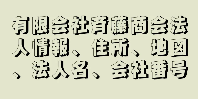 有限会社斉藤商会法人情報、住所、地図、法人名、会社番号