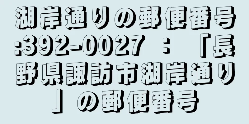 湖岸通りの郵便番号:392-0027 ： 「長野県諏訪市湖岸通り」の郵便番号