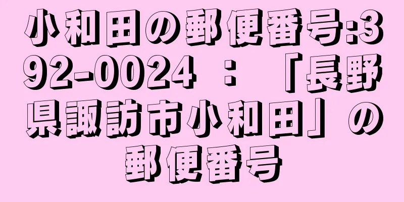 小和田の郵便番号:392-0024 ： 「長野県諏訪市小和田」の郵便番号