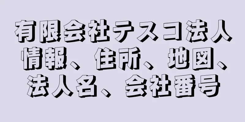 有限会社テスコ法人情報、住所、地図、法人名、会社番号