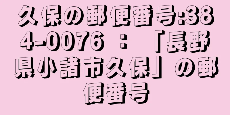 久保の郵便番号:384-0076 ： 「長野県小諸市久保」の郵便番号