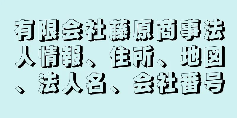 有限会社藤原商事法人情報、住所、地図、法人名、会社番号