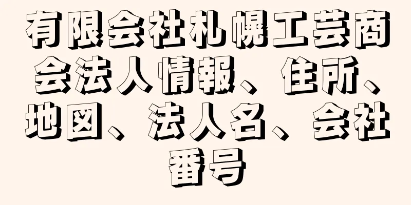 有限会社札幌工芸商会法人情報、住所、地図、法人名、会社番号