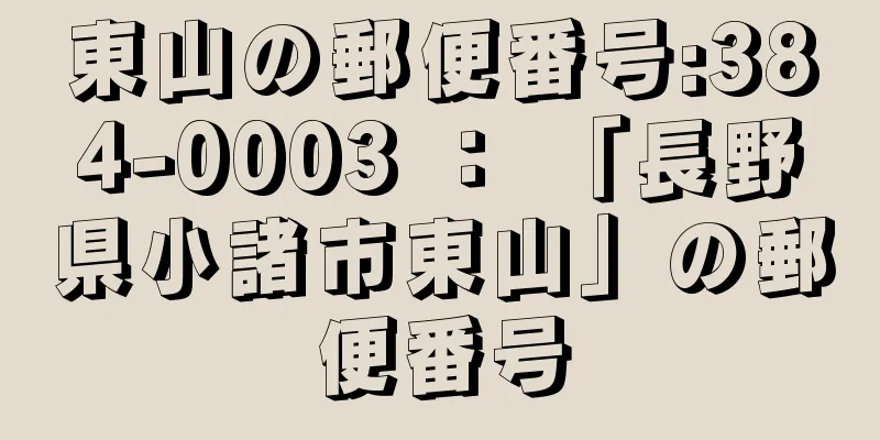 東山の郵便番号:384-0003 ： 「長野県小諸市東山」の郵便番号