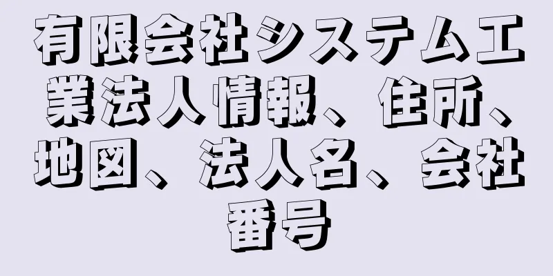 有限会社システム工業法人情報、住所、地図、法人名、会社番号