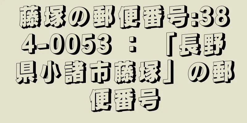 藤塚の郵便番号:384-0053 ： 「長野県小諸市藤塚」の郵便番号