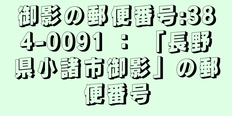 御影の郵便番号:384-0091 ： 「長野県小諸市御影」の郵便番号