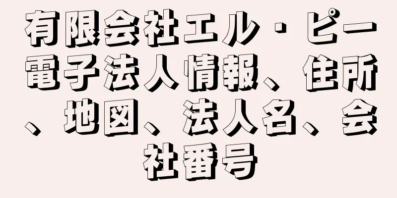 有限会社エル・ピー電子法人情報、住所、地図、法人名、会社番号