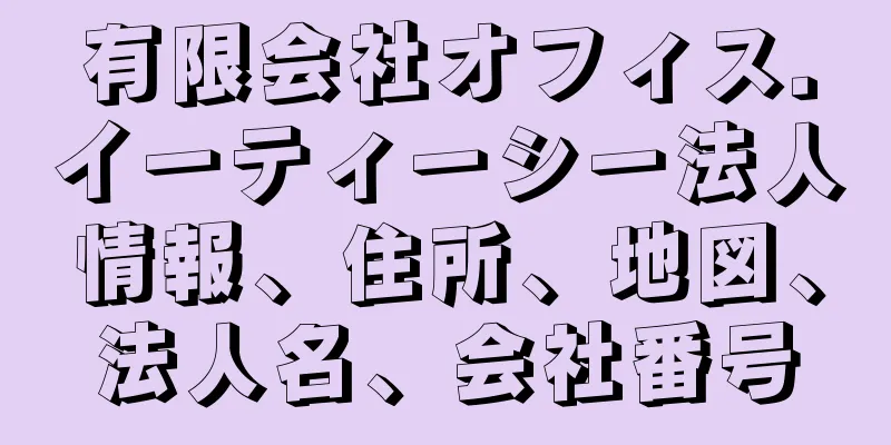 有限会社オフィス．イーティーシー法人情報、住所、地図、法人名、会社番号