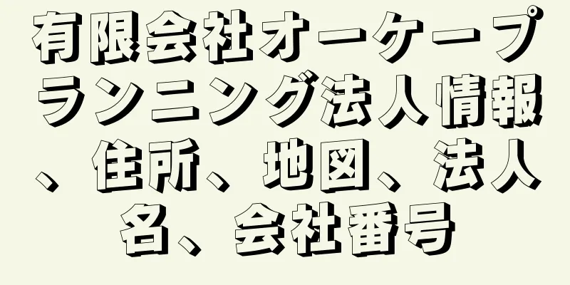 有限会社オーケープランニング法人情報、住所、地図、法人名、会社番号