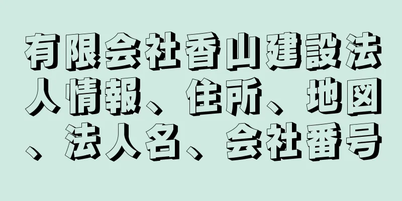 有限会社香山建設法人情報、住所、地図、法人名、会社番号