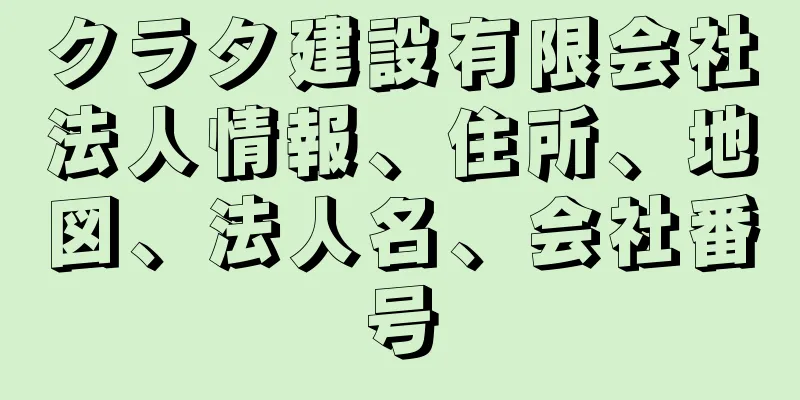 クラタ建設有限会社法人情報、住所、地図、法人名、会社番号