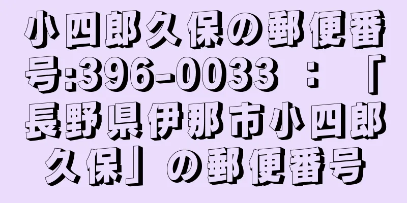 小四郎久保の郵便番号:396-0033 ： 「長野県伊那市小四郎久保」の郵便番号