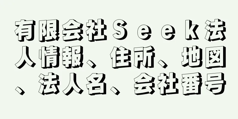 有限会社Ｓｅｅｋ法人情報、住所、地図、法人名、会社番号