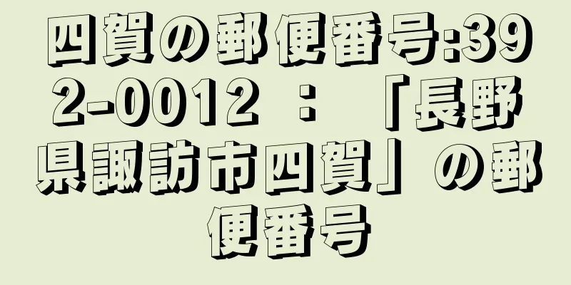 四賀の郵便番号:392-0012 ： 「長野県諏訪市四賀」の郵便番号