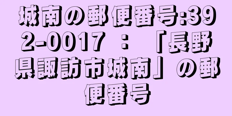 城南の郵便番号:392-0017 ： 「長野県諏訪市城南」の郵便番号