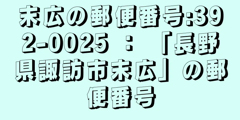 末広の郵便番号:392-0025 ： 「長野県諏訪市末広」の郵便番号