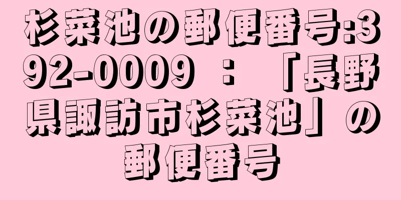 杉菜池の郵便番号:392-0009 ： 「長野県諏訪市杉菜池」の郵便番号